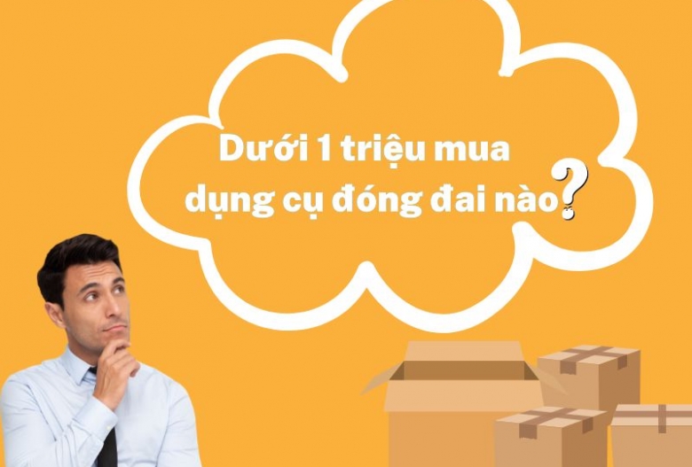 Dưới 1 triệu mua được dụng cụ đóng đai nào?