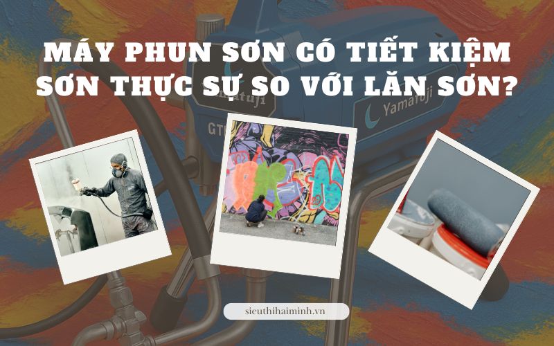 Máy phun sơn có tiết kiệm sơn thực sự so với lăn sơn?