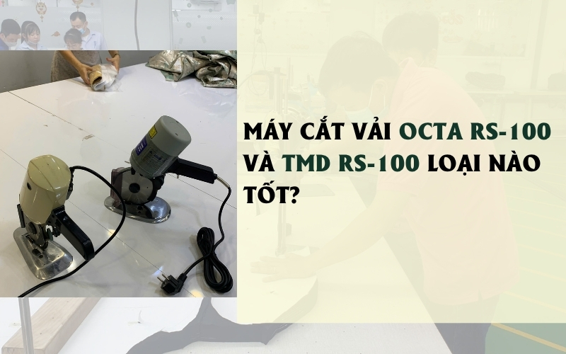 Máy cắt vải Octa RS-100 và TMD RS-100 loại nào tốt?