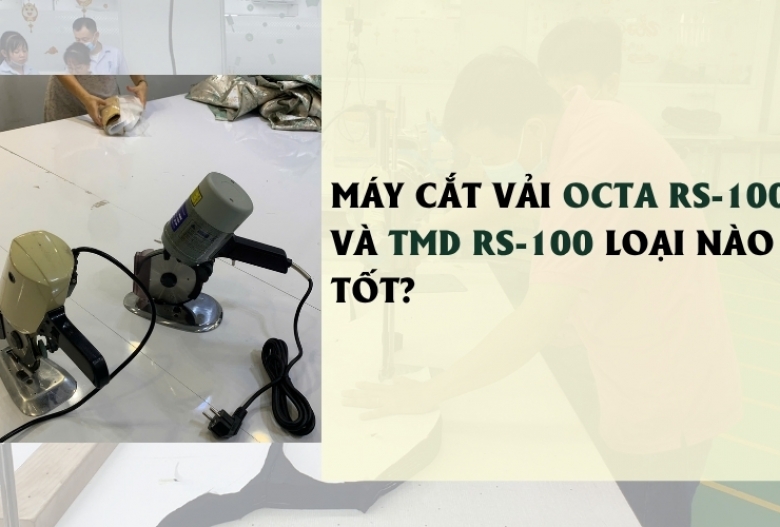 Máy cắt vải Octa RS-100 và TMD RS-100 loại nào tốt?