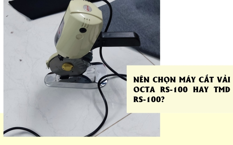 Nên chọn máy cắt vải Octa RS-100 hay TMD RS-100?