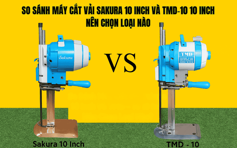 So Sánh Máy Cắt Vải Sakura 10 Inch Và TMD- 10 10 Inch Nên Chọn Loại Nào?