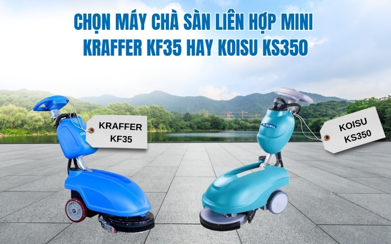 Chọn máy chà sàn liên hợp mini Kraffer KF35 hay Koisu KS350
