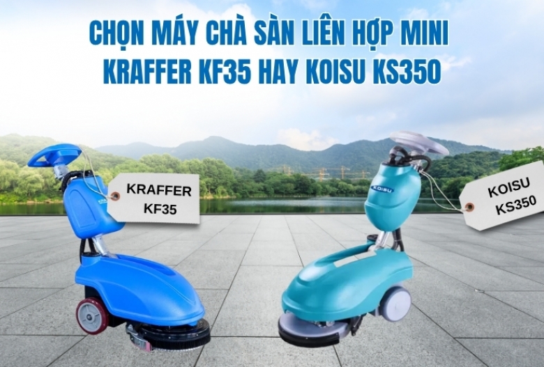Chọn máy chà sàn liên hợp mini Kraffer KF35 hay Koisu KS350
