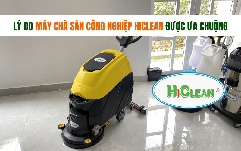 Lý Do Máy Chà Sàn Công Nghiệp Hiclean Được Ưa Chuộng