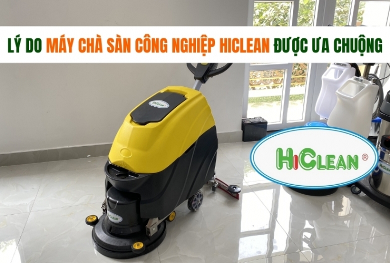 Lý Do Máy Chà Sàn Công Nghiệp Hiclean Được Ưa Chuộng