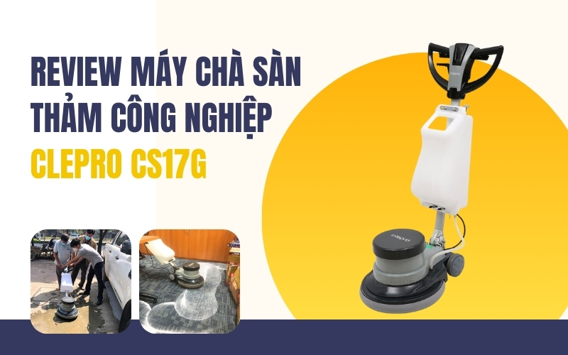 Review máy chà sàn thảm công nghiệp Clepro CS17G