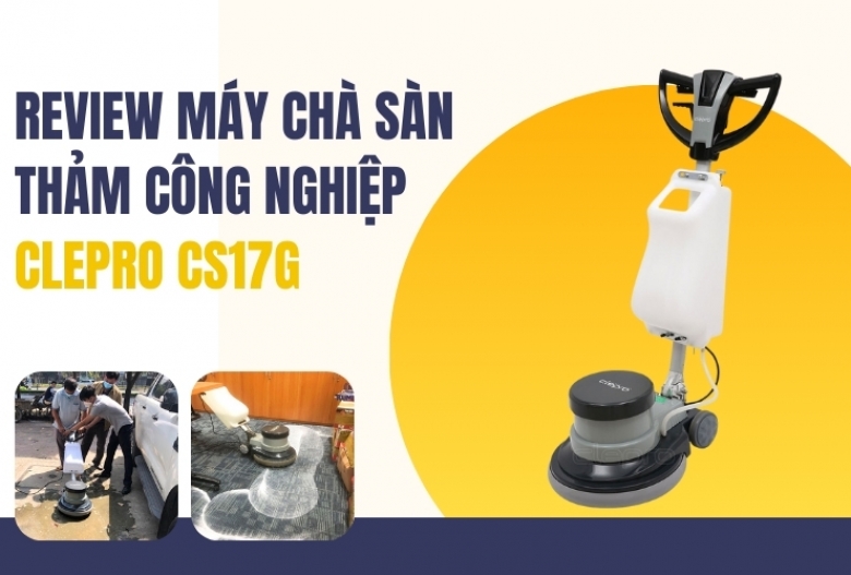 Review máy chà sàn thảm công nghiệp Clepro CS17G