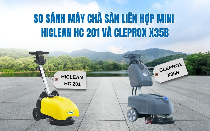 So Sánh Máy Chà Sàn Liên Hợp Mini HiClean HC 201 và CleproX X35B