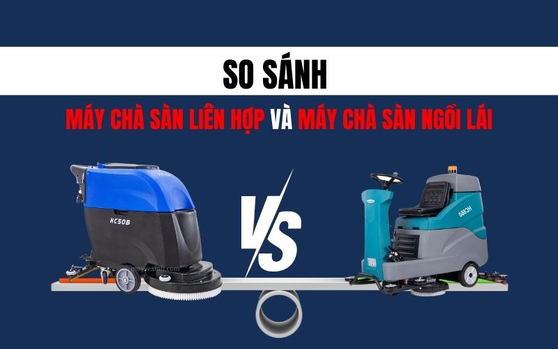 So Sánh Máy Chà Sàn Liên Hợp Và Máy Chà Sàn Ngồi Lái