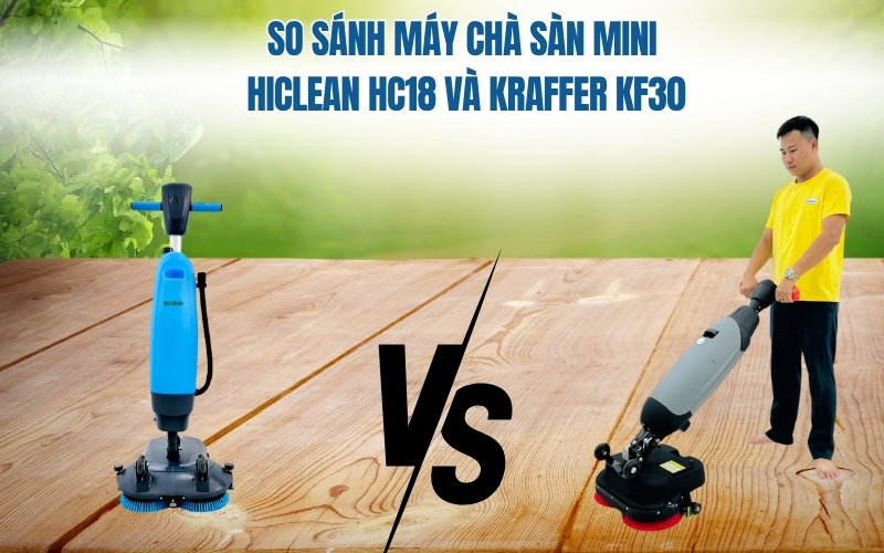 So sánh máy chà sàn mini HiClean HC18 và Kraffer KF30