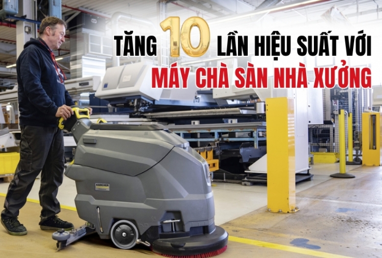 Tăng 10 Lần Hiệu Suất Với Máy Chà Sàn Nhà Xưởng