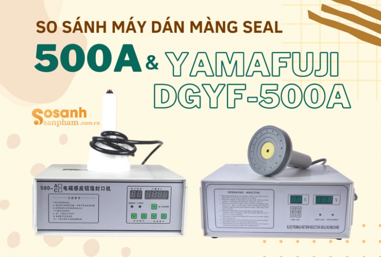 So sánh máy dán màng seal 500A và Yamafuji DGYF-500A