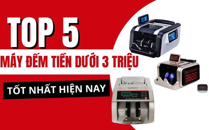 Đánh giá top 5 máy đếm tiền dưới 3 triệu tốt nhất hiện nay
