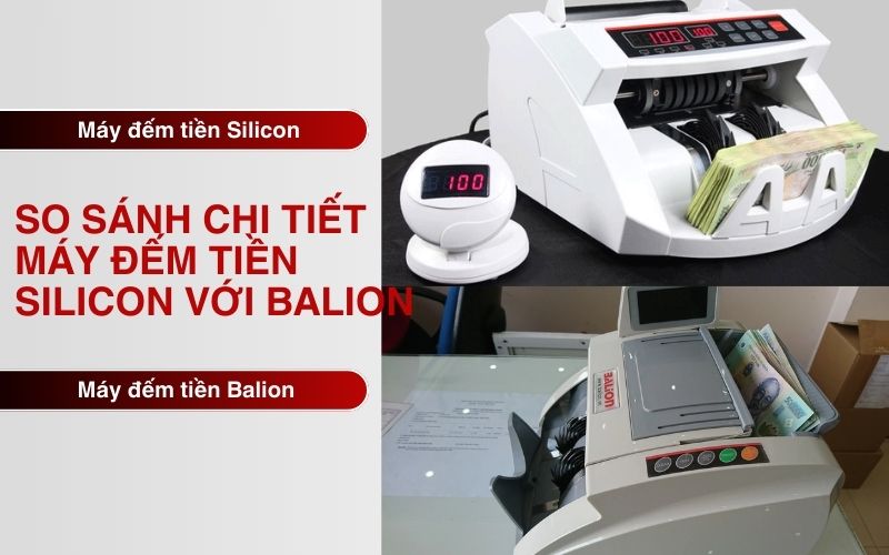 So sánh chi tiết máy đếm tiền Silicon với Balion