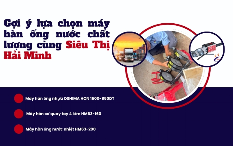 Gợi ý lựa chọn máy hàn ống nước chất lượng cùng Siêu Thị Hải Minh