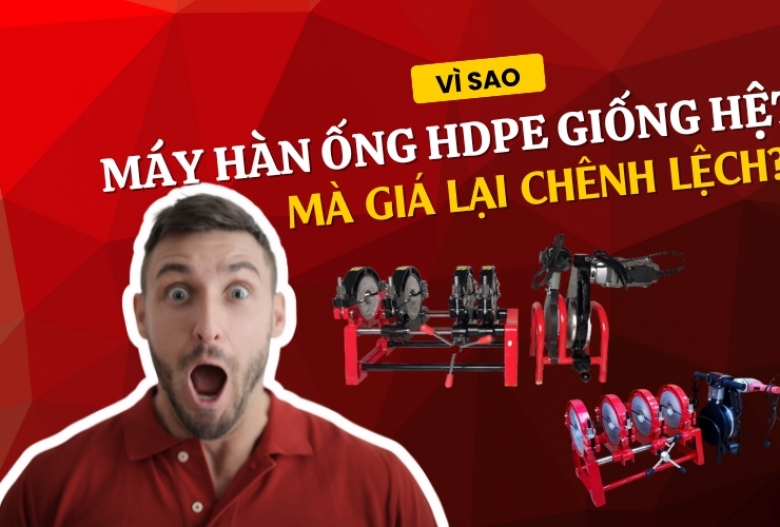 Vì sao máy hàn ống hdpe giống hệt mà giá lại chênh lệch?