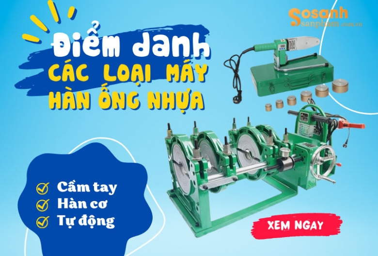 Điểm danh các loại máy hàn ống nhựa được sử dụng phổ biến hiện nay