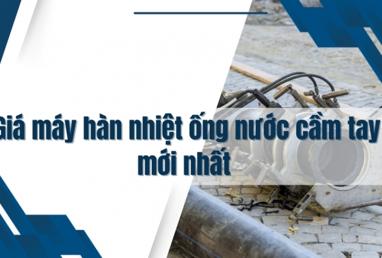 [So sánh] Giá máy hàn nhiệt ống nước cầm tay mới nhất