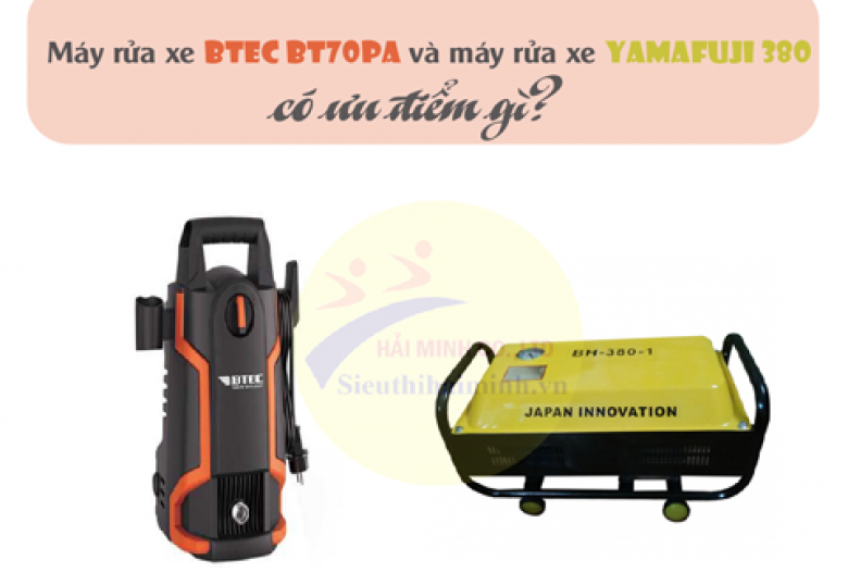Hai đối thủ nặng kí máy rửa xe Btec BT70PA và máy rửa xe YamafujI 380 có ưu điểm gì?