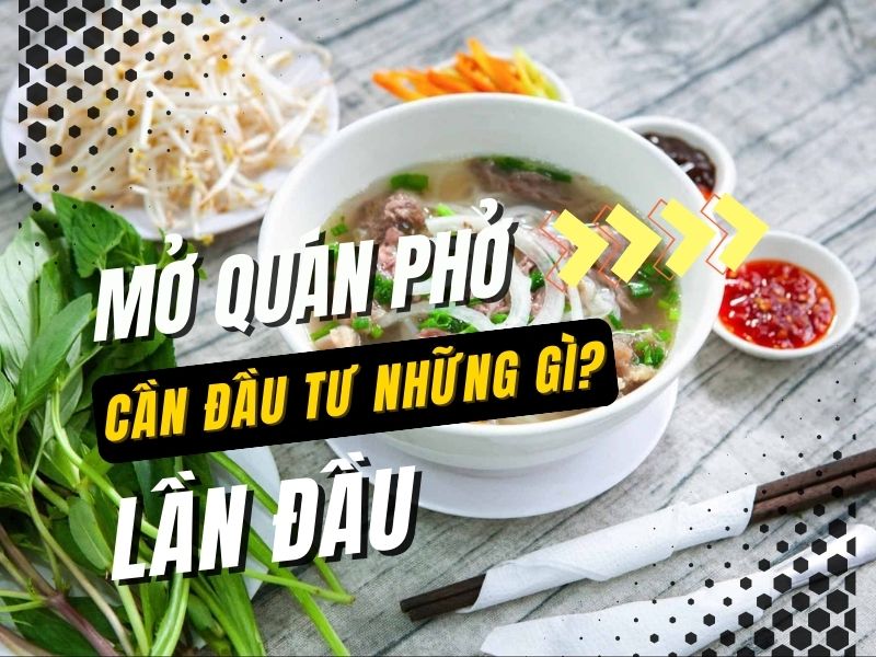 Mở quán phở lần đầu cần đầu tư những gì?