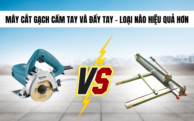 Máy cắt gạch cầm tay và đẩy tay – Loại nào hiệu quả hơn