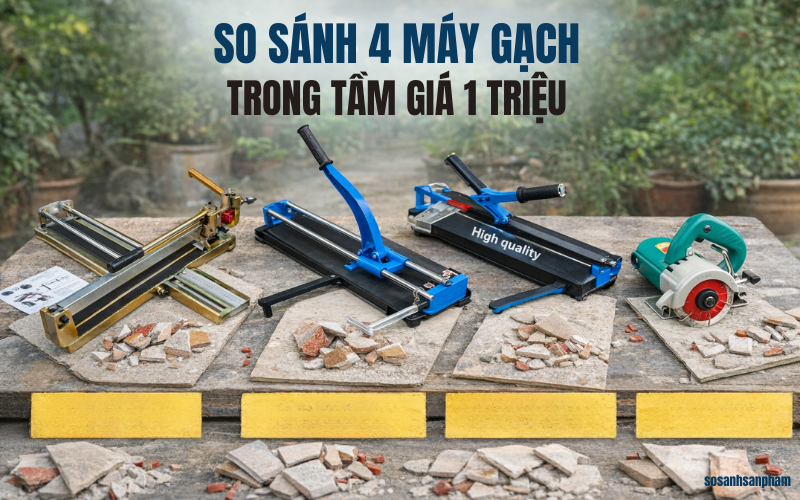 So sánh 4 máy cắt gạch bán chạy trong tầm giá 1 triệu chi tiết