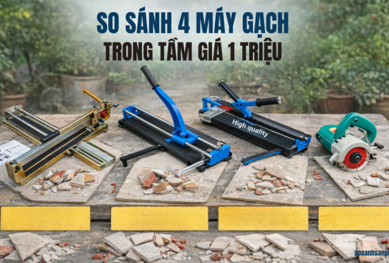 So sánh 4 máy cắt gạch bán chạy trong tầm giá 1 triệu chi tiết