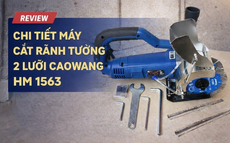 Review chi tiết máy cắt rãnh tường 2 lưỡi Caowang HM 1563
