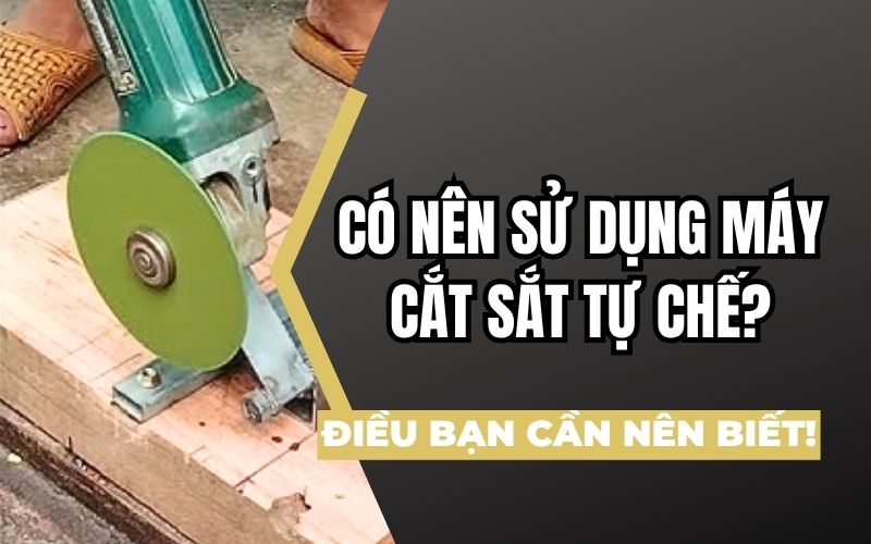 Có nên sử dụng máy cắt sắt tự chế?