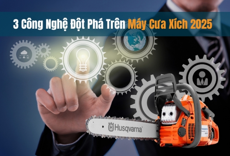 3 Công Nghệ Đột Phá Trên Máy Cưa Xích 2025