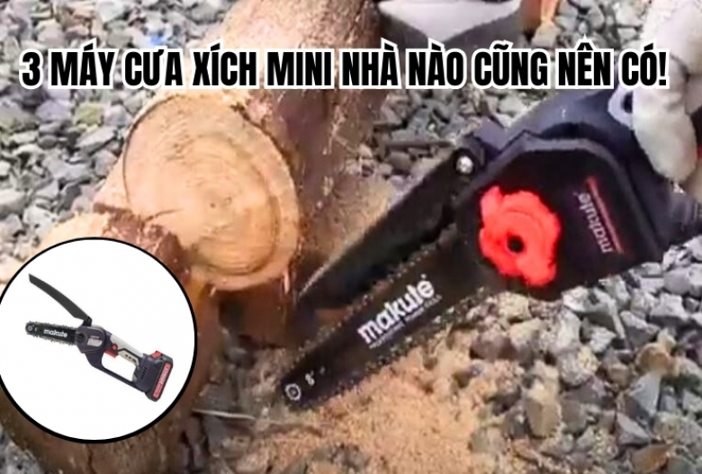 3 máy cưa xích mini nhà nào cũng nên có!