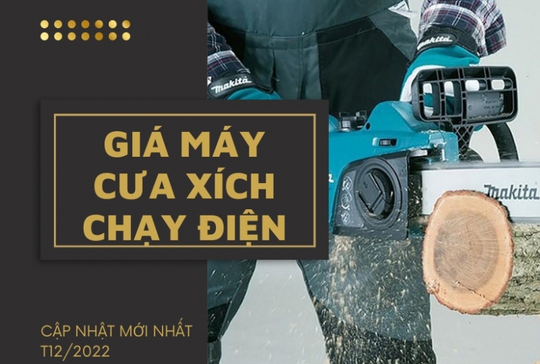 Bảng Giá Một Số Mẫu Máy Cưa Xích Chạy Điện Bán Chạy Cuối Năm 2023