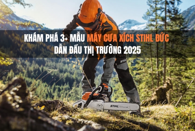 Khám Phá 3+ Mẫu Máy Cưa Xích Stihl Đức Dẫn Đầu Thị Trường 2025