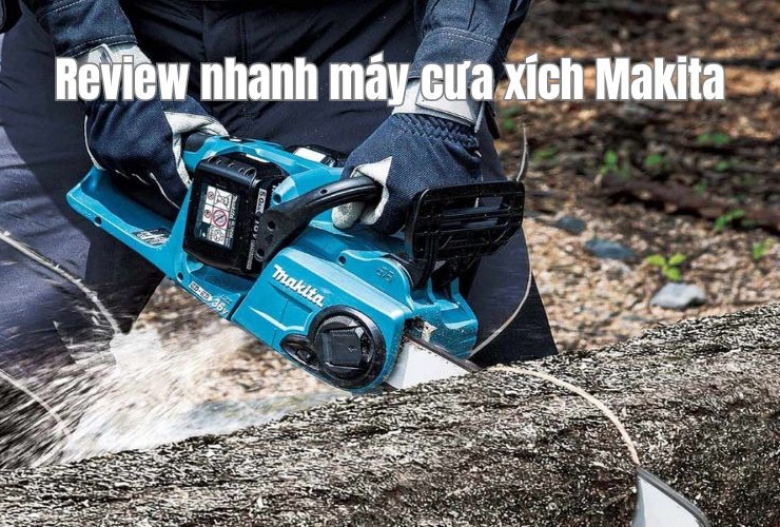 Review nhanh máy cưa xích Makita