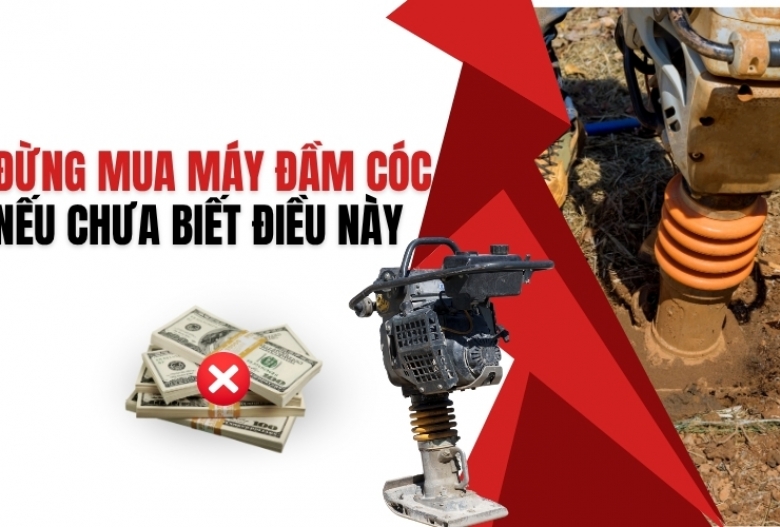 Đừng mua máy đầm cóc nếu chưa biết điều này
