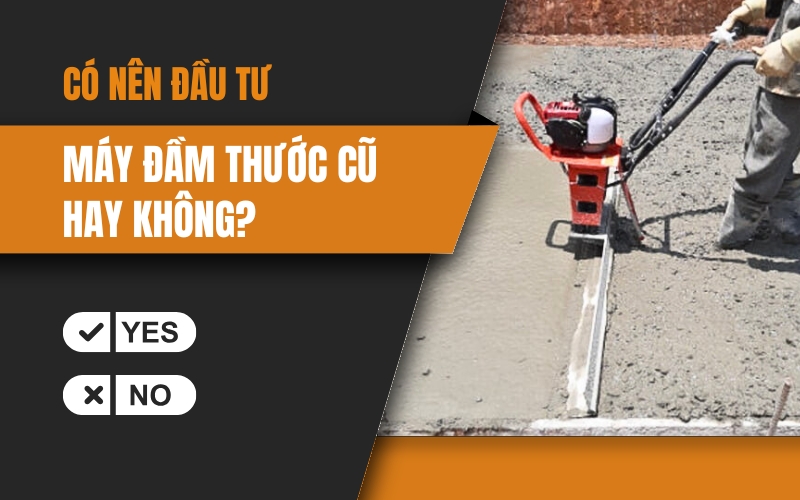 Có nên đầu tư máy đầm thước cũ hay không