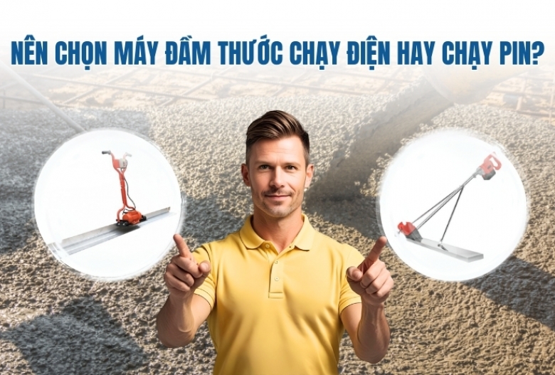 Nên chọn máy đầm thước chạy điện hay chạy pin?