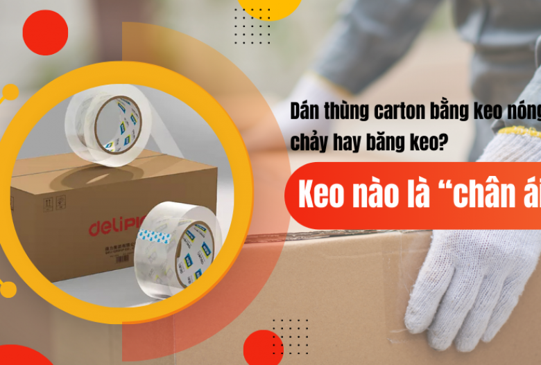 Dán thùng carton bằng keo nóng chảy hay băng keo? Keo nào là “chân ái”?