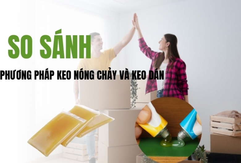 So sánh phương pháp keo nóng chảy và keo dán