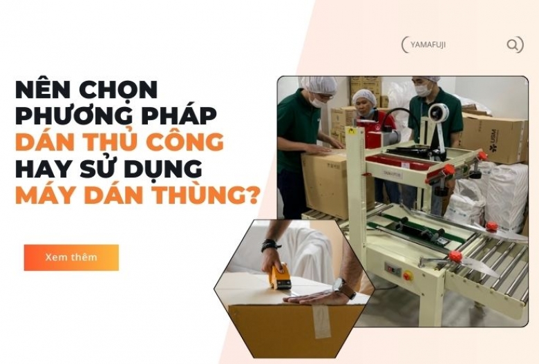 Nên chọn phương pháp dán thủ công hay sử dụng máy dán thùng