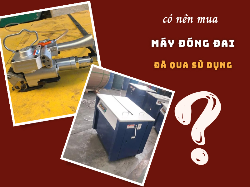 Có nên mua máy đóng đai đã qua sử dụng