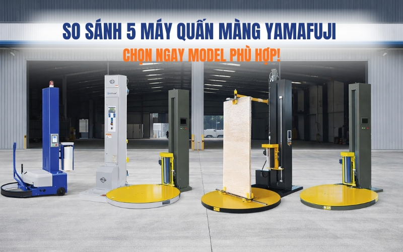 So sánh 5 máy quấn màng Yamafuji