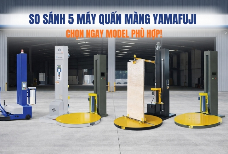 So sánh 5 máy quấn màng Yamafuji – Chọn ngay model phù hợp!