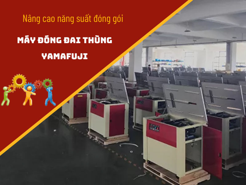 nâng cao năng suất đóng gói với máy đóng đai thùng Yamafuji