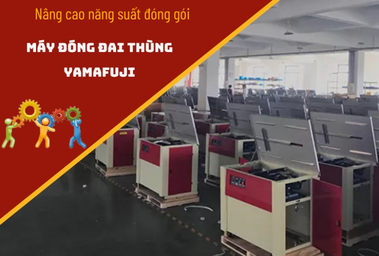 Nâng cao năng suất đóng gói với máy đóng đai thùng Yamafuji