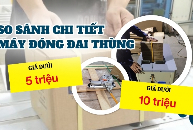 So sánh máy đóng đai thùng dưới 5 triệu và dưới 10 triệu