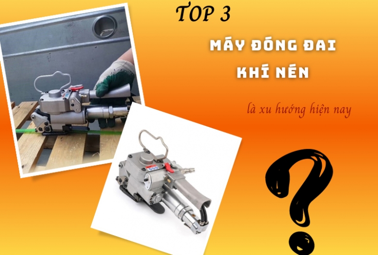 Top 3 Máy Đóng Đai Khí Nén Đang Là Xu Hướng Hiện Nay