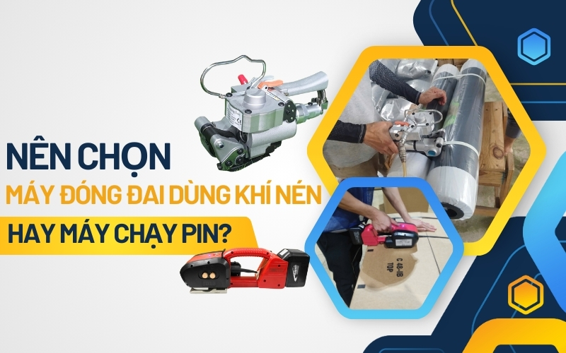 Nên chọn máy đóng đai dùng khí nén hay máy chạy pin?