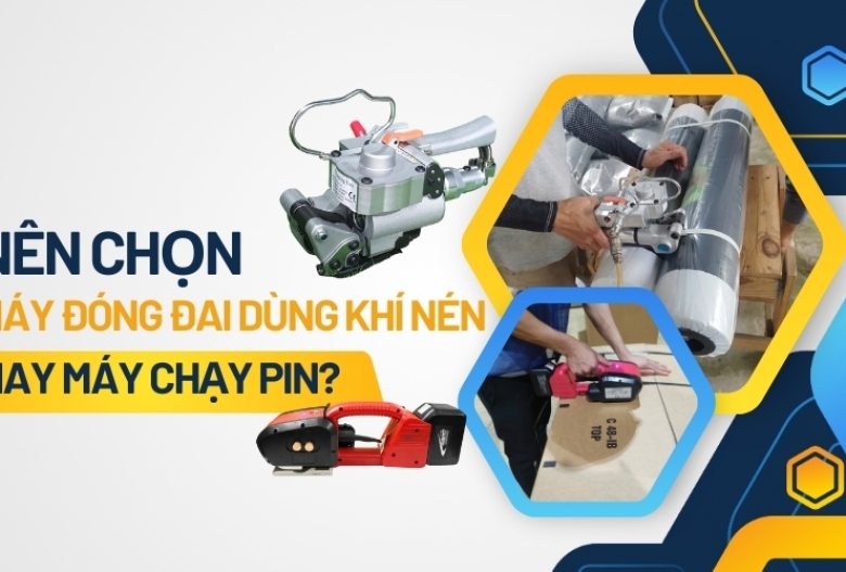 Nên chọn máy đóng đai dùng khí nén hay máy chạy pin?
